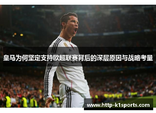 皇马为何坚定支持欧超联赛背后的深层原因与战略考量 皇马为何坚定支持欧超联赛背后的深层原因与战略考量
