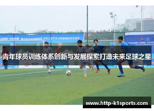 青年球员训练体系创新与发展探索打造未来足球之星
